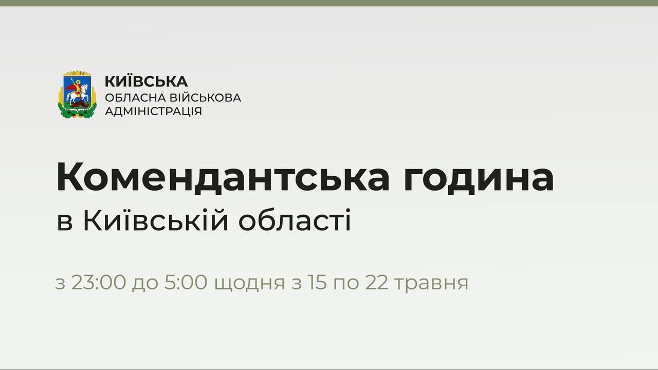 Комендантська година на Київщині щодня з 23:00 до 05:00 з 15 по 22 травня 2022 року